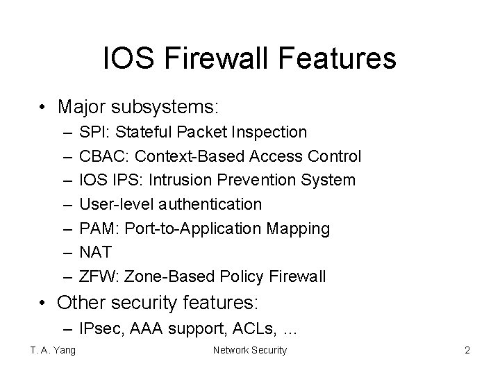 IOS Firewall Features • Major subsystems: – – – – SPI: Stateful Packet Inspection
