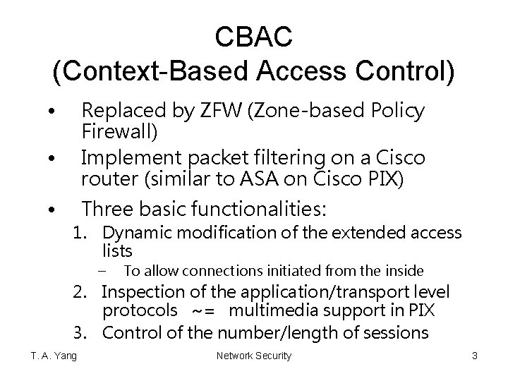 CBAC (Context-Based Access Control) • Replaced by ZFW (Zone-based Policy Firewall) Implement packet filtering