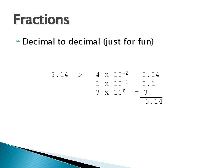 Fractions Decimal to decimal (just for fun) 3. 14 => 4 x 10 -2