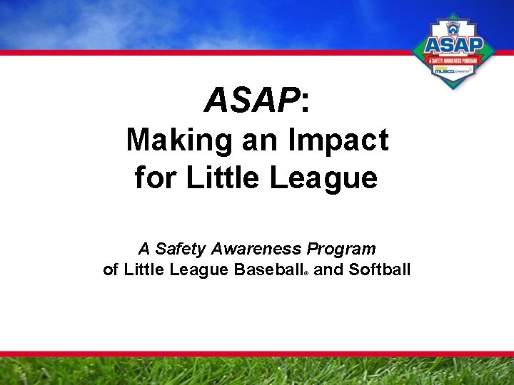ASAP: Making an Impact for Little League A Safety Awareness Program of Little League