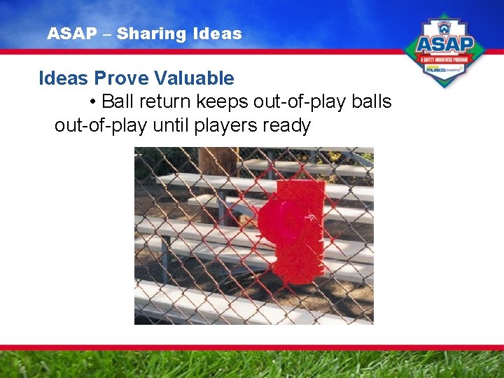 ASAP – Sharing Ideas Prove Valuable • Ball return keeps out-of-play balls out-of-play until