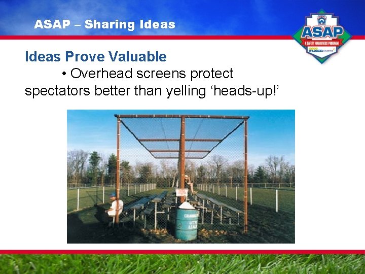 ASAP – Sharing Ideas Prove Valuable • Overhead screens protect spectators better than yelling