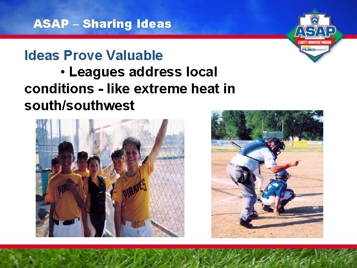 ASAP – Sharing Ideas Prove Valuable • Leagues address local conditions - like extreme