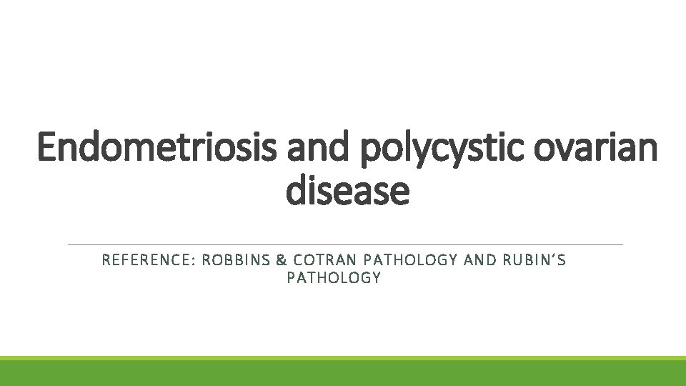 Endometriosis and polycystic ovarian disease REFERENCE: ROBBINS & COTRAN PATHOLOGY AND RUBIN’S PATHOLOGY 