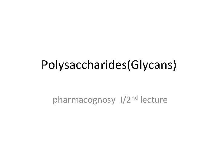 Polysaccharides(Glycans) pharmacognosy II/2 nd lecture 