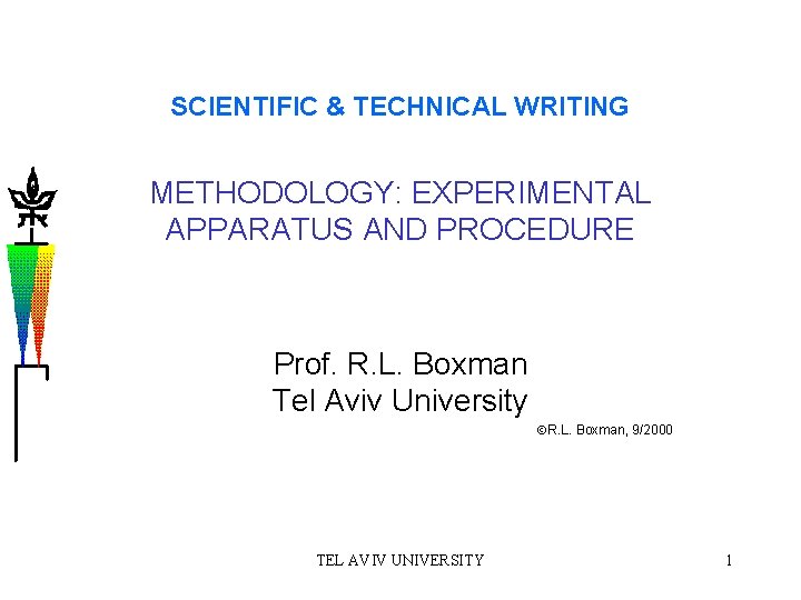 SCIENTIFIC & TECHNICAL WRITING METHODOLOGY: EXPERIMENTAL APPARATUS AND PROCEDURE Prof. R. L. Boxman Tel