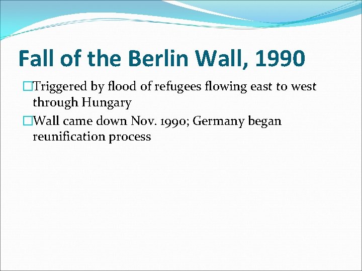 Fall of the Berlin Wall, 1990 �Triggered by flood of refugees flowing east to