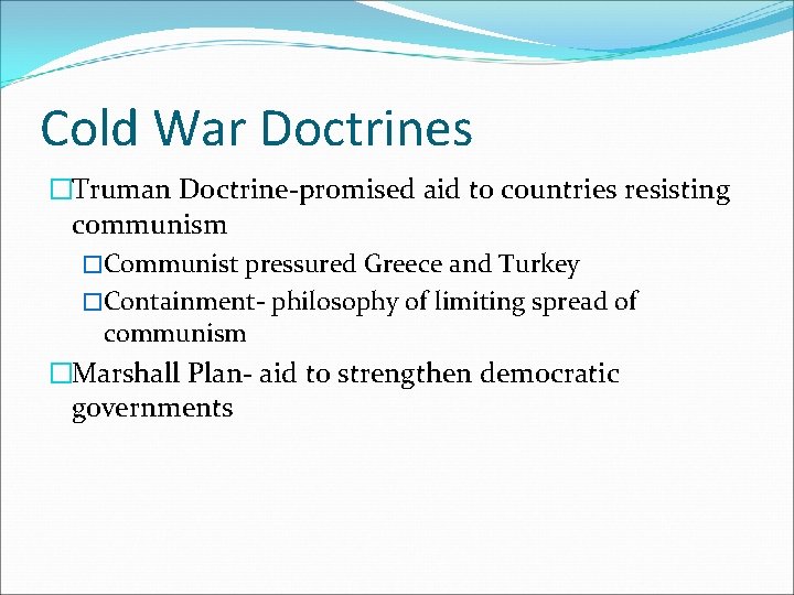 Cold War Doctrines �Truman Doctrine-promised aid to countries resisting communism �Communist pressured Greece and