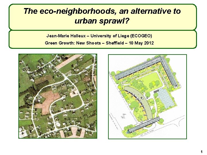 The eco-neighborhoods, an alternative to urban sprawl? Jean-Marie Halleux – University of Liege (ECOGEO)