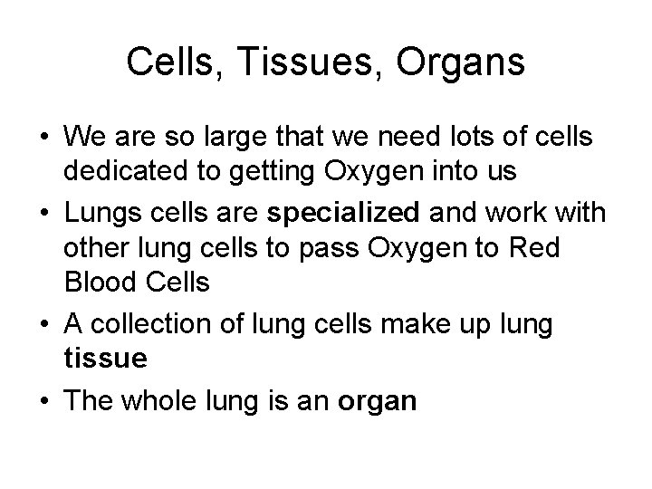 Cells, Tissues, Organs • We are so large that we need lots of cells