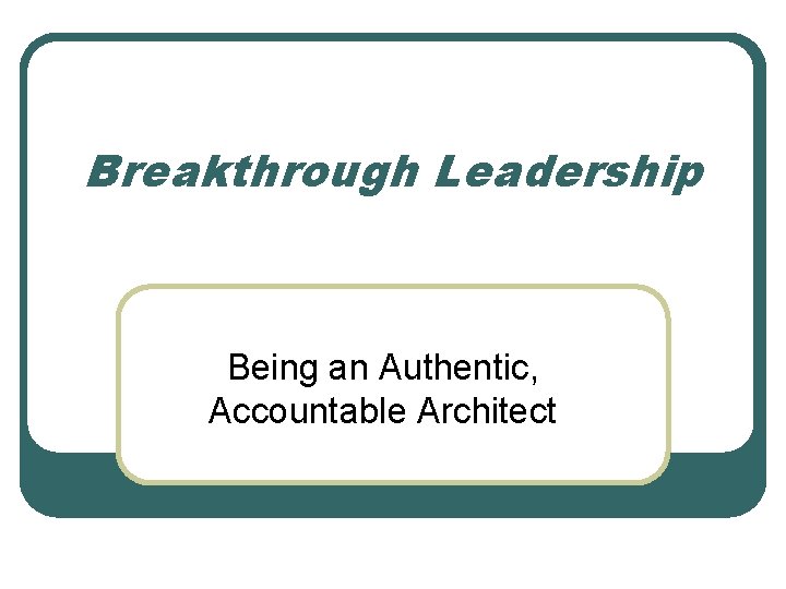 Breakthrough Leadership Being an Authentic, Accountable Architect 