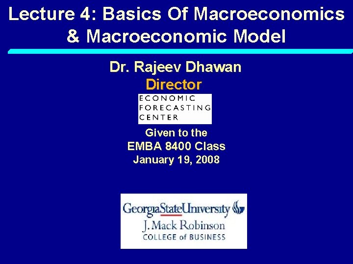 Lecture 4: Basics Of Macroeconomics & Macroeconomic Model Dr. Rajeev Dhawan Director Given to