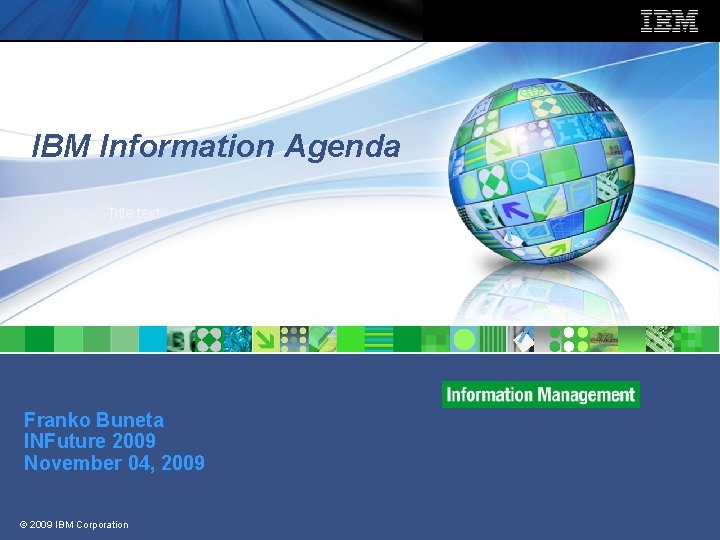 IBM Information Agenda Title text Franko Buneta INFuture 2009 November 04, 2009 © 2009