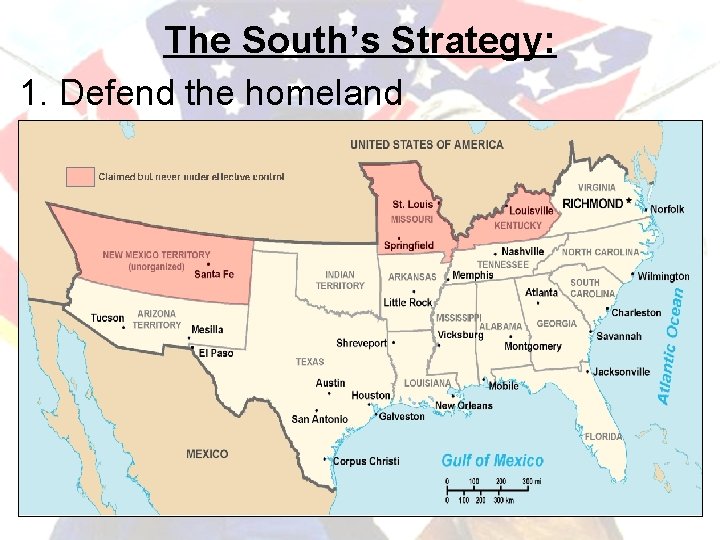 The South’s Strategy: 1. Defend the homeland 