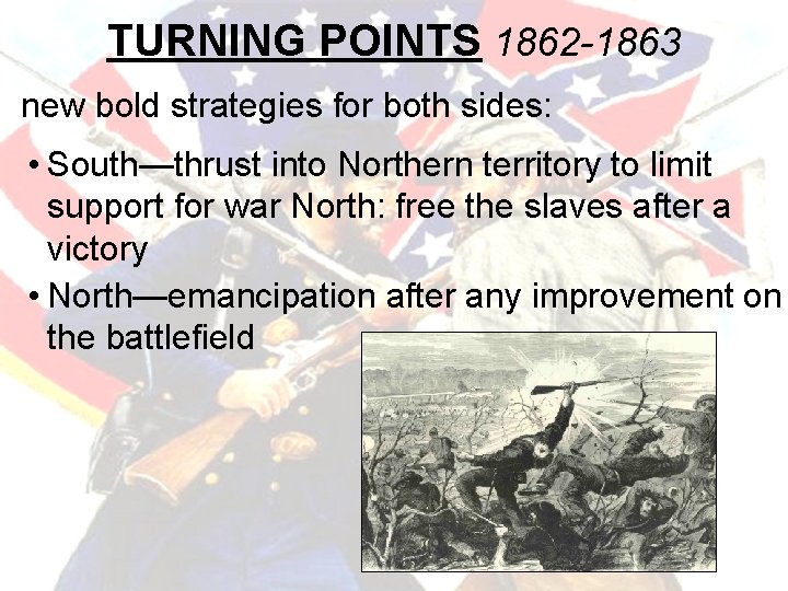 TURNING POINTS 1862 -1863 new bold strategies for both sides: • South—thrust into Northern