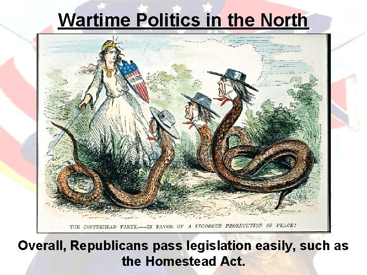 Wartime Politics in the North Overall, Republicans pass legislation easily, such as the Homestead