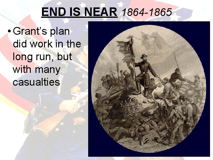 END IS NEAR 1864 -1865 • Grant’s plan did work in the long run,