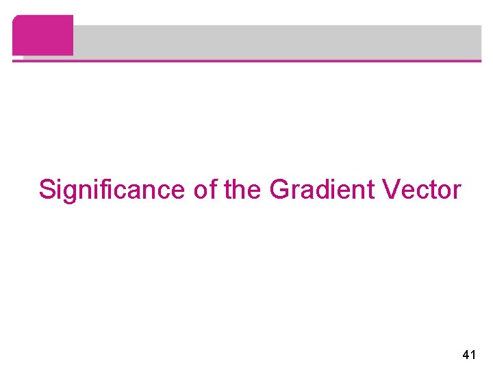 Significance of the Gradient Vector 41 