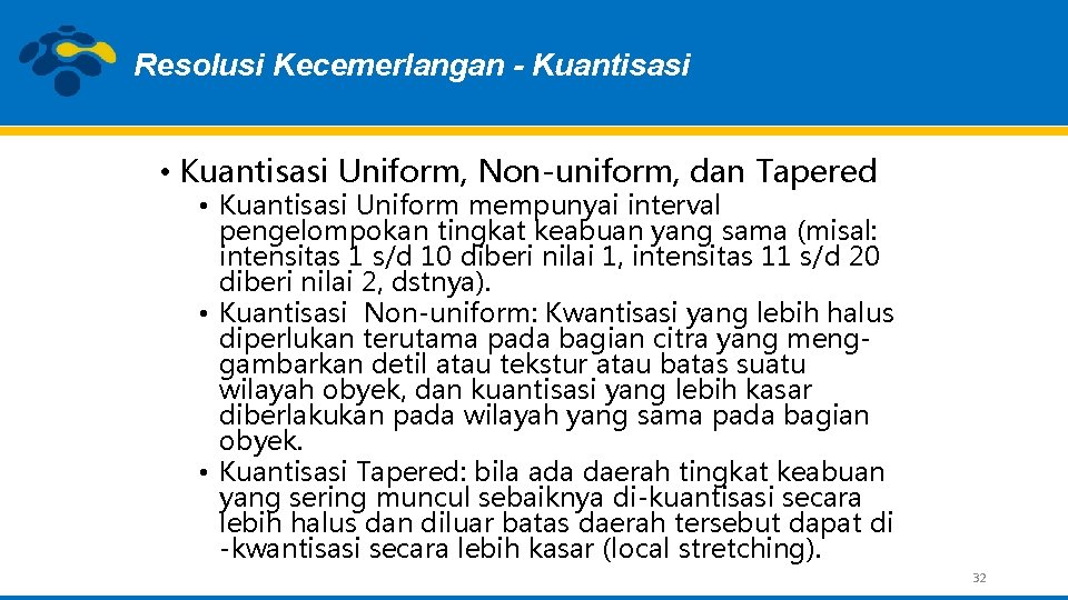 Resolusi Kecemerlangan - Kuantisasi • Kuantisasi Uniform, Non-uniform, dan Tapered • Kuantisasi Uniform mempunyai