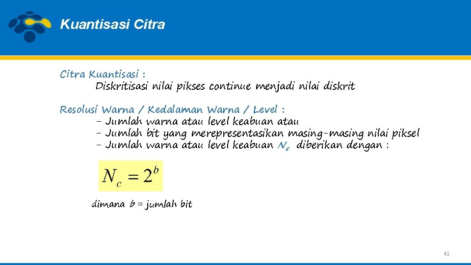 Kuantisasi Citra Kuantisasi : Diskritisasi nilai pikses continue menjadi nilai diskrit Resolusi Warna /