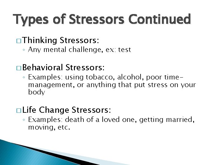 Types of Stressors Continued � Thinking Stressors: ◦ Any mental challenge, ex: test �