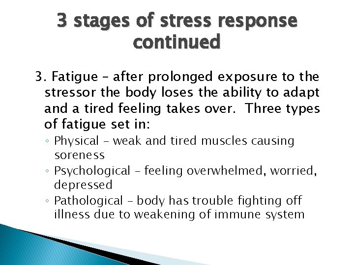 3 stages of stress response continued 3. Fatigue – after prolonged exposure to the