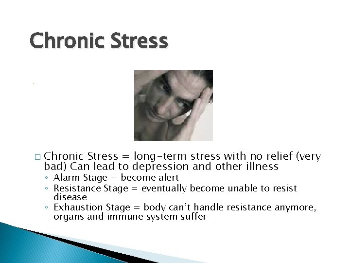 Chronic Stress � Chronic Stress = long-term stress with no relief (very bad) Can