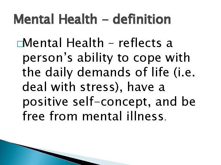 Mental Health - definition �Mental Health – reflects a person’s ability to cope with