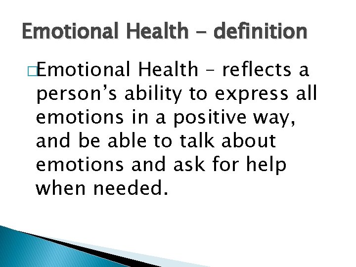 Emotional Health - definition �Emotional Health – reflects a person’s ability to express all