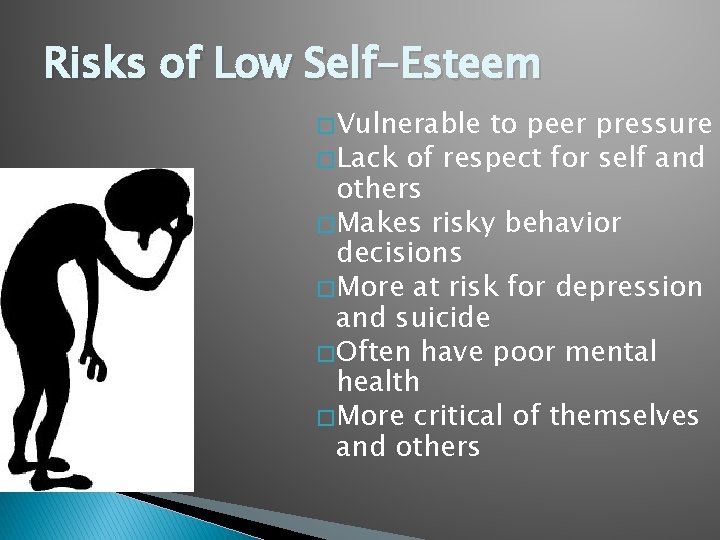 Risks of Low Self-Esteem � Vulnerable to peer pressure � Lack of respect for