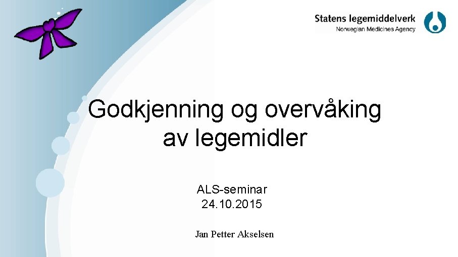 Godkjenning og overvåking av legemidler ALS-seminar 24. 10. 2015 Jan Petter Akselsen 