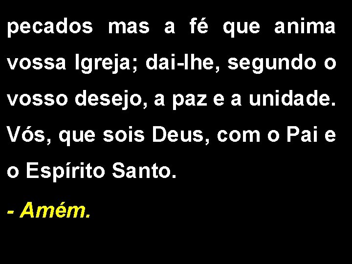 pecados mas a fé que anima vossa Igreja; dai-lhe, segundo o vosso desejo, a