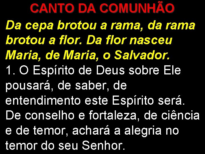 CANTO DA COMUNHÃO Da cepa brotou a rama, da rama brotou a flor. Da