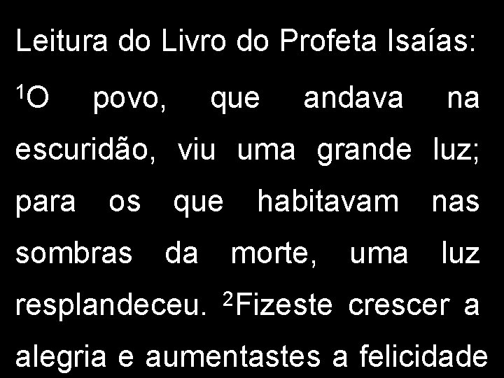 Leitura do Livro do Profeta Isaías: 1 O povo, que andava na escuridão, viu