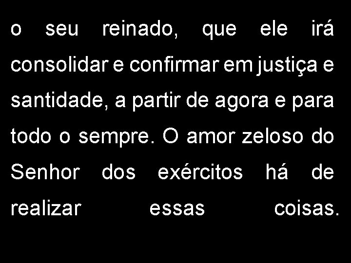 o seu reinado, que ele irá consolidar e confirmar em justiça e santidade, a