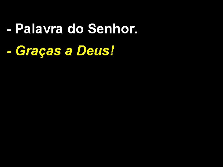 - Palavra do Senhor. - Graças a Deus! 