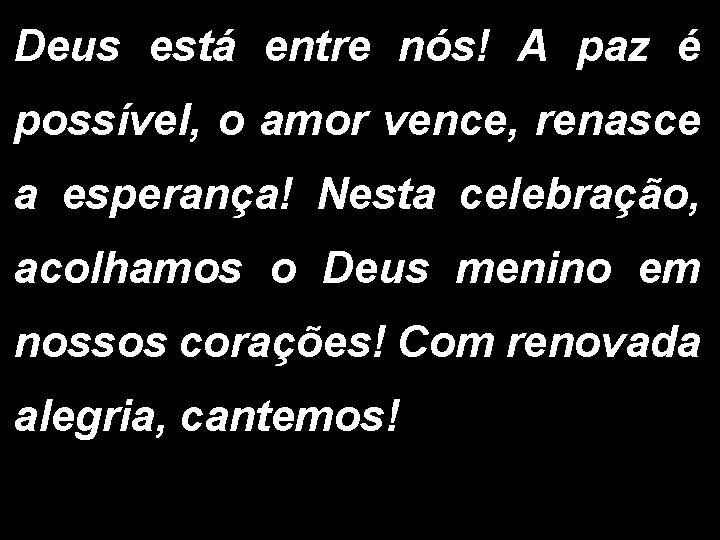 Deus está entre nós! A paz é possível, o amor vence, renasce a esperança!