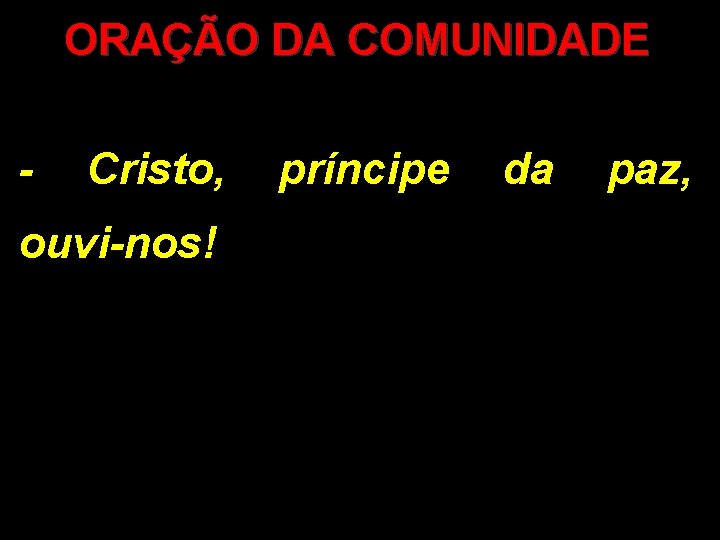 ORAÇÃO DA COMUNIDADE - Cristo, ouvi-nos! príncipe da paz, 