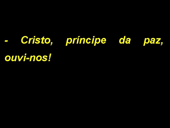 - Cristo, ouvi-nos! príncipe da paz, 