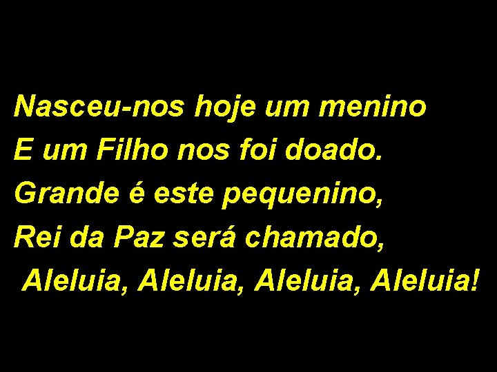 Nasceu-nos hoje um menino E um Filho nos foi doado. Grande é este pequenino,
