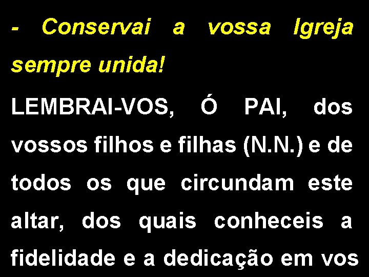 - Conservai a vossa Igreja sempre unida! LEMBRAI-VOS, Ó PAI, dos vossos filhos e