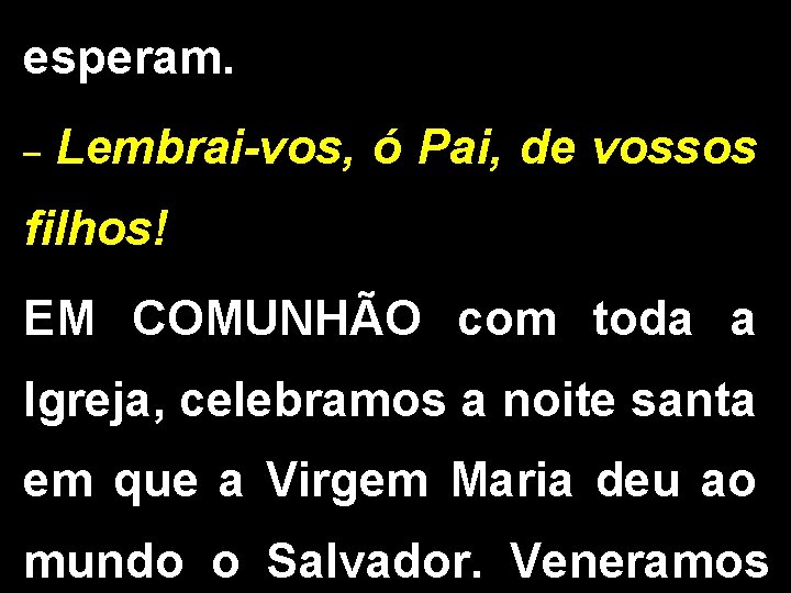 esperam. _ Lembrai-vos, ó Pai, de vossos filhos! EM COMUNHÃO com toda a Igreja,