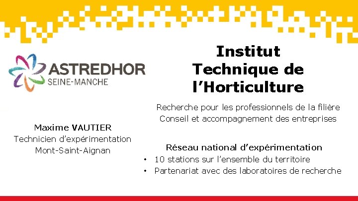Institut Technique de l’Horticulture Maxime VAUTIER Technicien d’expérimentation Mont-Saint-Aignan Recherche pour les professionnels de