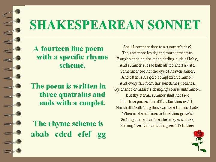 SHAKESPEAREAN SONNET A fourteen line poem with a specific rhyme scheme. The poem is