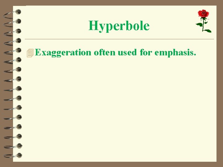 Hyperbole 4 Exaggeration often used for emphasis. 