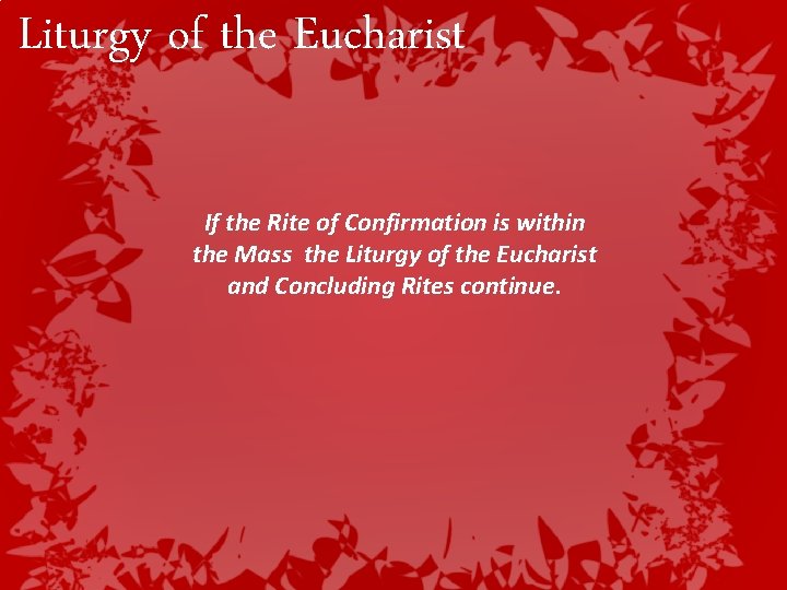 Liturgy of the Eucharist If the Rite of Confirmation is within the Mass the Liturgy of the Eucharist If the Rite of Confirmation is within the Mass the