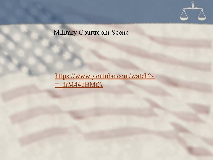 Military Courtroom Scene https: //www. youtube. com/watch? v =_fr. M 44 b. BMf. A