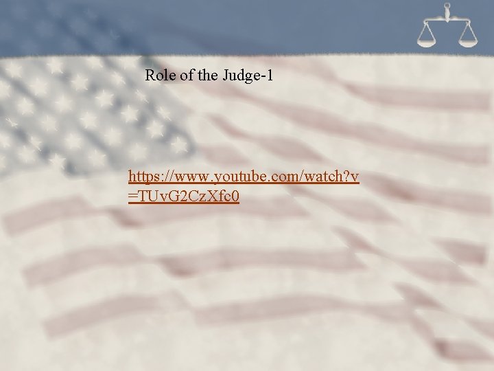 Role of the Judge-1 https: //www. youtube. com/watch? v =TUv. G 2 Cz. Xfc