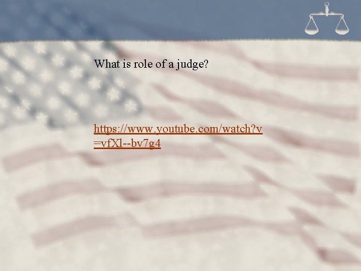 What is role of a judge? https: //www. youtube. com/watch? v =vf. Xl--bv 7