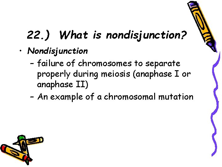 22. ) What is nondisjunction? • Nondisjunction – failure of chromosomes to separate properly